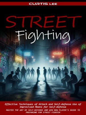 cover image of Street Fighting--Effective Techniques of Attack and Self-defense Use of Improvised Means for Self-defense (Master the Art of Self-defense and Win New Player's Guide to Preparing for Street Fighter)